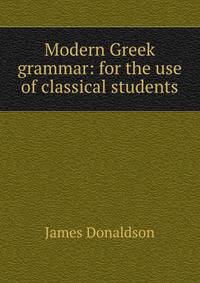 Modern Greek grammar: for the use of classical students