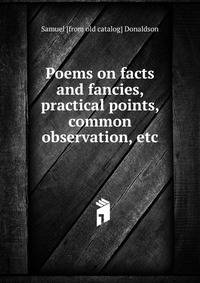 Poems on facts and fancies, practical points, common observation, etc