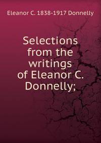 Selections from the writings of Eleanor C. Donnelly;
