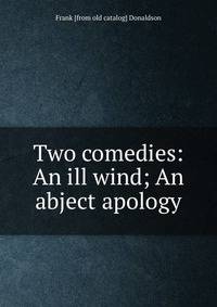 Two comedies: An ill wind; An abject apology