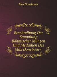 Beschreibung Der Sammlung Bohmischer Munzen Und Medaillen Des Max Donebauer