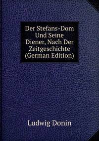 Der Stefans-Dom Und Seine Diener, Nach Der Zeitgeschichte (German Edition)
