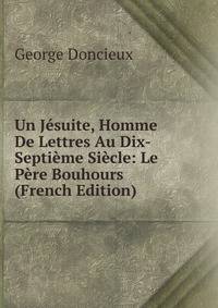 Un Jesuite, Homme De Lettres Au Dix-Septieme Siecle: Le Pere Bouhours (French Edition)
