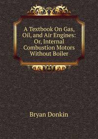 A Textbook On Gas, Oil, and Air Engines: Or, Internal Combustion Motors Without Boiler