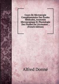Cours De Microscopie Compl?mentaire Des ?tudes M?dicales, Anatomie Microscopique Et Physiologie Des Fluides De L'?conomie. . (French Edition)