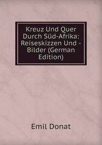Kreuz Und Quer Durch Sud-Afrika: Reiseskizzen Und -Bilder (German Edition)