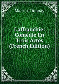L'affranchie: Com?die En Trois Actes (French Edition)