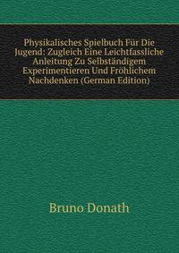 Physikalisches Spielbuch Fur Die Jugend: Zugleich Eine Leichtfassliche Anleitung Zu Selbstandigem Experimentieren Und Frohlichem Nachdenken (German Edition)