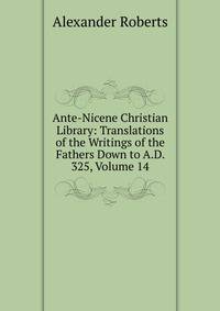 Ante-Nicene Christian Library: Translations of the Writings of the Fathers Down to A.D. 325, Volume 14