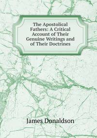 The Apostolical Fathers: A Critical Account of Their Genuine Writings and of Their Doctrines