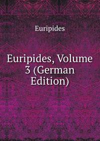 Euripides, Volume 3 (German Edition)