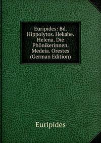 Euripides: Bd. Hippolytos. Hekabe. Helena. Die Phonikerinnen. Medeia. Orestes (German Edition)