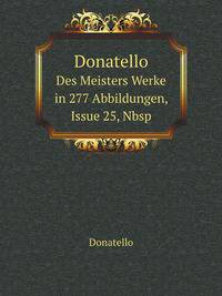 Donatello. Des Meisters Werke in 277 Abbildungen, Issue 25, Nbsp
