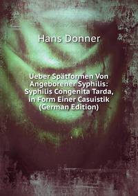 Ueber Spatformen Von Angeborener Syphilis: Syphilis Congenita Tarda, in Form Einer Casuistik (German Edition)