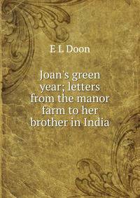 Joan's green year; letters from the manor farm to her brother in India