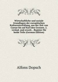 Wirtschaftliche und soziale Grundlagen der europaischen Kulturentwicklung, aus der Zeit von Caesar bis auf Karl den Grossen. 2. verand. und erweit. . Register fur beide Teile (German Edition)
