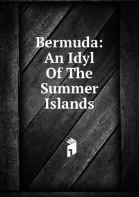 Bermuda: An Idyl Of The Summer Islands