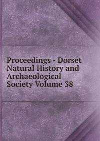 Proceedings - Dorset Natural History and Archaeological Society Volume 38