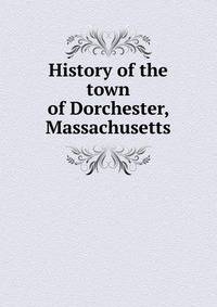 History of the town of Dorchester, Massachusetts