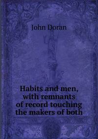 Habits and men, with remnants of record touching the makers of both