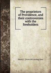 The proprietors of Providence, and their controversies with the freeholders