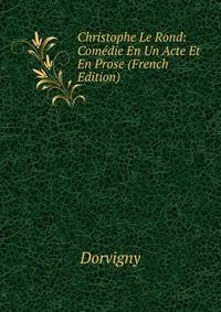 Christophe Le Rond: Comedie En Un Acte Et En Prose (French Edition)