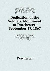 Dedication of the Soldiers' Monument at Dorchester: September 17, 1867