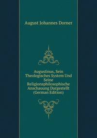 Augustinus, Sein Theologisches System Und Seine Religionsphilosophische Anschauung Dargestellt (German Edition)