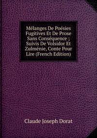 Melanges De Poesies Fugitives Et De Prose Sans Consequence ; Suivis De Volsidor Et Zulmenie, Conte Pour Lire (French Edition)