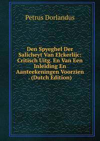 Den Spyeghel Der Salicheyt Van Elckerlijc: Critisch Uitg. En Van Een Inleiding En Aanteekeningen Voorzien . (Dutch Edition)
