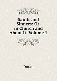 Saints and Sinners: Or, in Church and About It, Volume 1