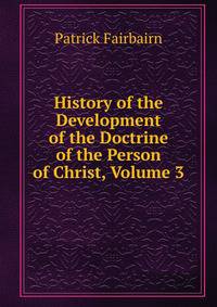 History of the Development of the Doctrine of the Person of Christ, Volume 3