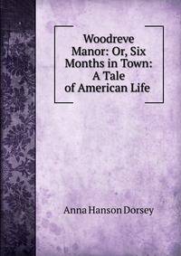 Woodreve Manor: Or, Six Months in Town: A Tale of American Life .
