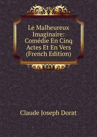 Le Malheureux Imaginaire: Comedie En Cinq Actes Et En Vers (French Edition)