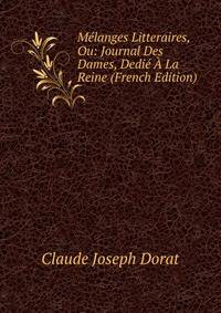 Melanges Litteraires, Ou: Journal Des Dames, Dedie A La Reine (French Edition)