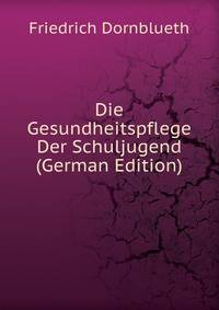 Die Gesundheitspflege Der Schuljugend (German Edition)
