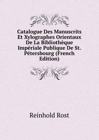 Catalogue Des Manuscrits Et Xylographes Orientaux De La Bibliotheque Imperiale Publique De St. Petersbourg (French Edition)
