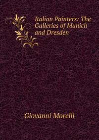 Italian Painters: The Galleries of Munich and Dresden