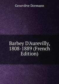 Barbey D'Aurevilly, 1808-1889 (French Edition)