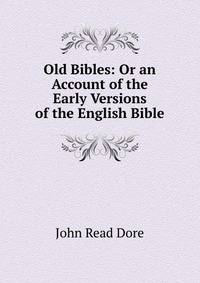 Old Bibles: Or an Account of the Early Versions of the English Bible