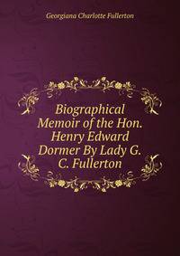 Biographical Memoir of the Hon. Henry Edward Dormer By Lady G.C. Fullerton.