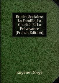 Etudes Sociales: La Famille, La Charite, Et La Prevoyance (French Edition)