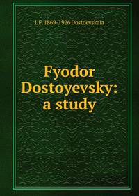 Fyodor Dostoyevsky: a study