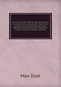 Kurzer Abriss Der Psychologie, Psychiatrie, Und Gerichtlichen Psychiatrie: Nebst Einer Ausfuhrlichen Zusammenstellung Der Gebrauchlichsten Methoden . Besonders Jungere Psychiater (German Edition)