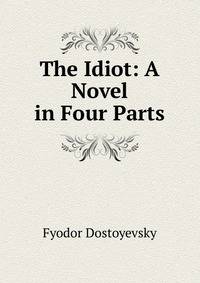 The Idiot: A Novel in Four Parts