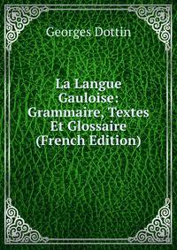 La Langue Gauloise: Grammaire, Textes Et Glossaire (French Edition)