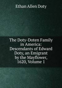 The Doty-Doten Family in America: Descendants of Edward Doty, an Emigrant by the Mayflower, 1620, Volume 1