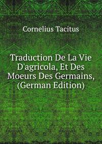 Traduction De La Vie D'agricola, Et Des Moeurs Des Germains, (German Edition)