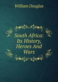 South Africa: Its History, Heroes And Wars