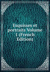 Esquisses et portraits Volume 1 (French Edition)